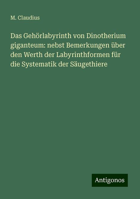 M. Claudius: Das Gehörlabyrinth von Dinotherium giganteum: nebst Bemerkungen über den Werth der Labyrinthformen für die Systematik der Säugethiere, Buch