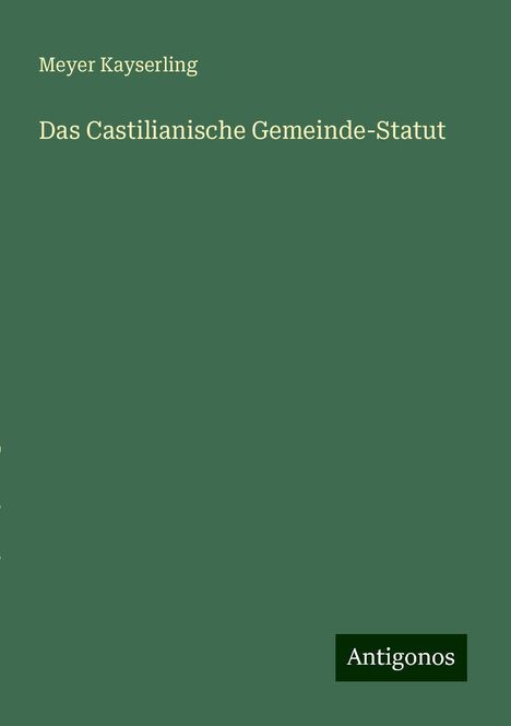 Meyer Kayserling: Das Castilianische Gemeinde-Statut, Buch