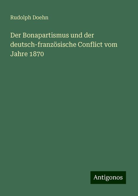 Rudolph Doehn: Der Bonapartismus und der deutsch-französische Conflict vom Jahre 1870, Buch