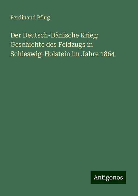 Ferdinand Pflug: Der Deutsch-Dänische Krieg: Geschichte des Feldzugs in Schleswig-Holstein im Jahre 1864, Buch