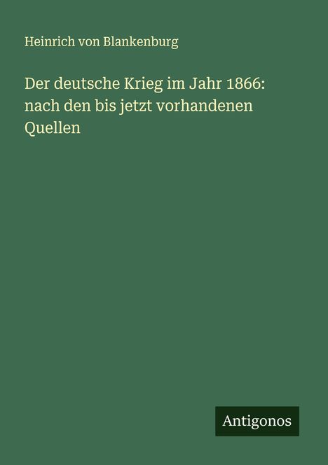 Heinrich Von Blankenburg: Der deutsche Krieg im Jahr 1866: nach den bis jetzt vorhandenen Quellen, Buch