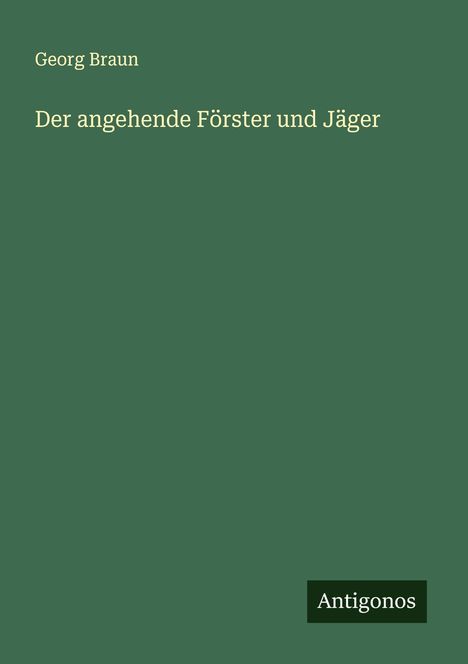 Georg Braun: Der angehende Förster und Jäger, Buch