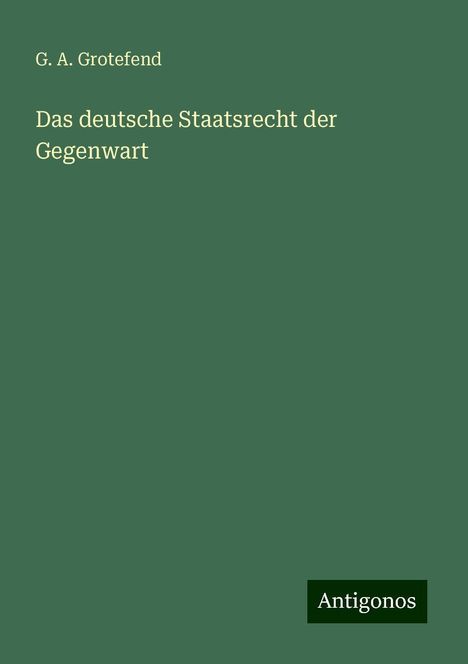 G. A. Grotefend: Das deutsche Staatsrecht der Gegenwart, Buch