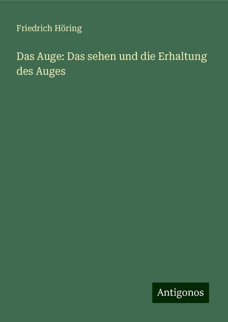 Friedrich Höring: Das Auge: Das sehen und die Erhaltung des Auges, Buch