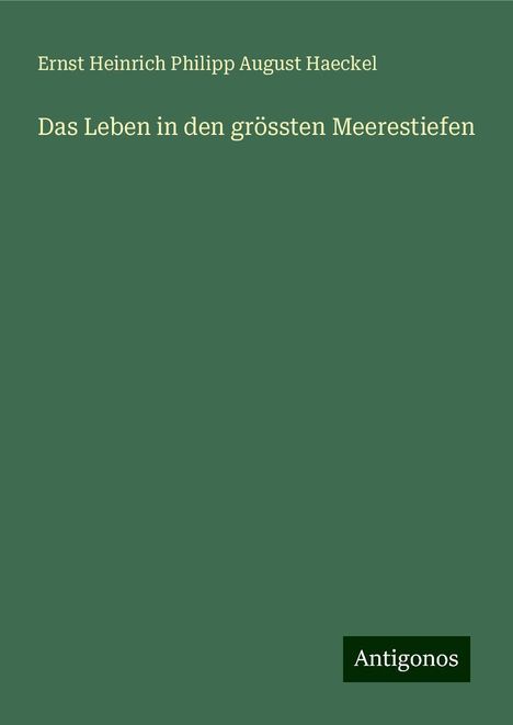 Ernst Heinrich Philipp August Haeckel: Das Leben in den grössten Meerestiefen, Buch