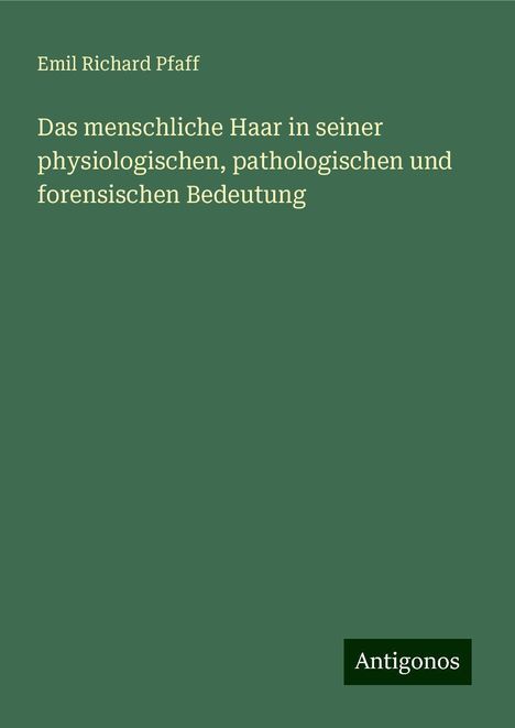 Emil Richard Pfaff: Das menschliche Haar in seiner physiologischen, pathologischen und forensischen Bedeutung, Buch