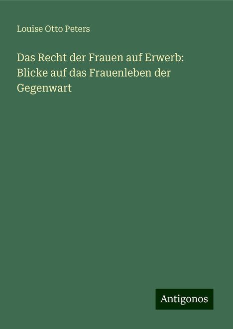 Louise Otto Peters: Das Recht der Frauen auf Erwerb: Blicke auf das Frauenleben der Gegenwart, Buch