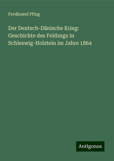 Ferdinand Pflug: Der Deutsch-Dänische Krieg: Geschichte des Feldzugs in Schleswig-Holstein im Jahre 1864, Buch