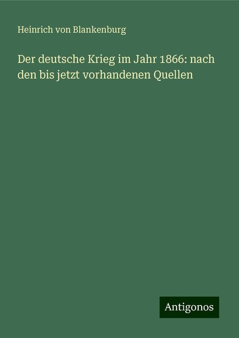 Heinrich Von Blankenburg: Der deutsche Krieg im Jahr 1866: nach den bis jetzt vorhandenen Quellen, Buch