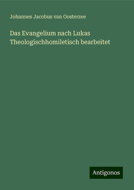 Johannes Jacobus Van Oosterzee: Das Evangelium nach Lukas Theologischhomiletisch bearbeitet, Buch