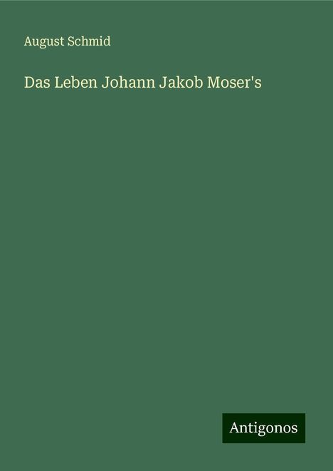 August Schmid: Das Leben Johann Jakob Moser's, Buch