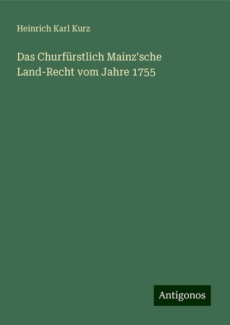 Heinrich Karl Kurz: Das Churfürstlich Mainz'sche Land-Recht vom Jahre 1755, Buch