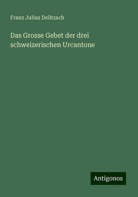 Franz Julius Delitzsch: Das Grosse Gebet der drei schweizerischen Urcantone, Buch