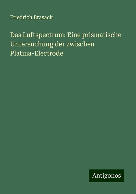 Friedrich Brasack: Das Luftspectrum: Eine prismatische Untersuchung der zwischen Platina-Electrode, Buch