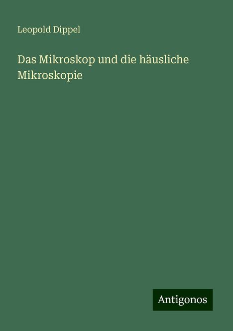 Leopold Dippel: Das Mikroskop und die häusliche Mikroskopie, Buch