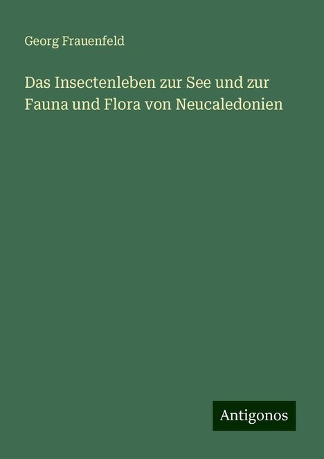 Georg Frauenfeld: Das Insectenleben zur See und zur Fauna und Flora von Neucaledonien, Buch