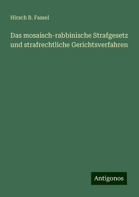 Hirsch B. Fassel: Das mosaisch-rabbinische Strafgesetz und strafrechtliche Gerichtsverfahren, Buch