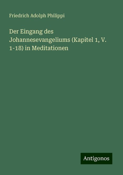 Friedrich Adolph Philippi: Der Eingang des Johannesevangeliums (Kapitel 1, V. 1-18) in Meditationen, Buch