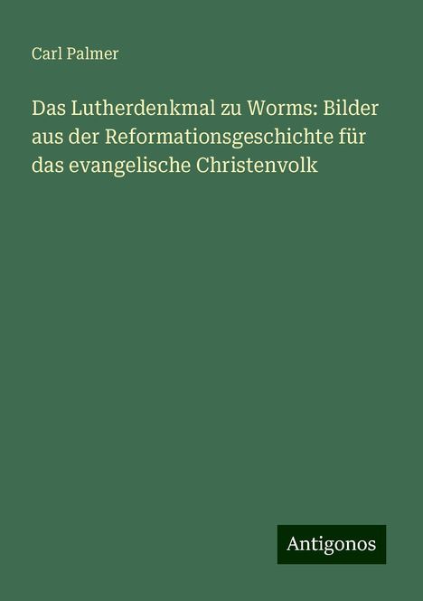 Carl Palmer: Das Lutherdenkmal zu Worms: Bilder aus der Reformationsgeschichte für das evangelische Christenvolk, Buch