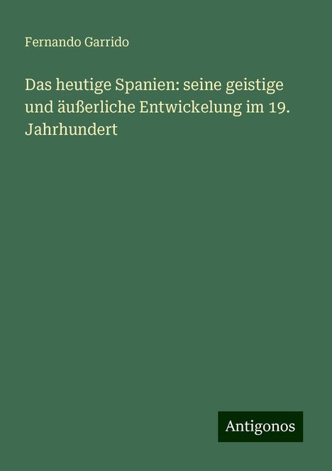 Fernando Garrido: Das heutige Spanien: seine geistige und äußerliche Entwickelung im 19. Jahrhundert, Buch