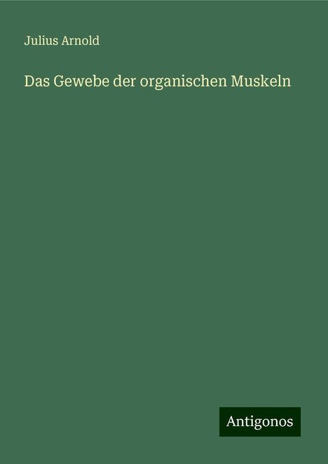 Julius Arnold: Das Gewebe der organischen Muskeln, Buch