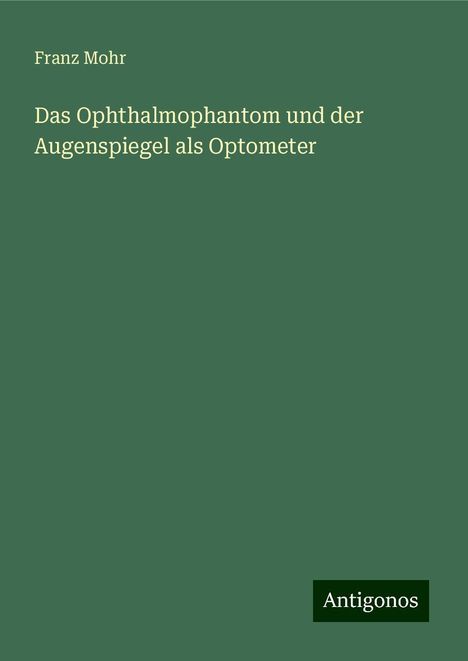 Franz Mohr: Das Ophthalmophantom und der Augenspiegel als Optometer, Buch