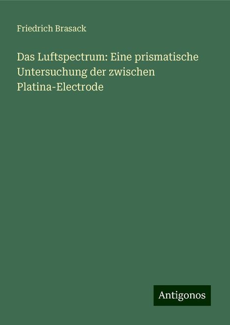 Friedrich Brasack: Das Luftspectrum: Eine prismatische Untersuchung der zwischen Platina-Electrode, Buch