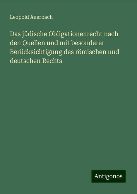 Leopold Auerbach: Das jüdische Obligationenrecht nach den Quellen und mit besonderer Berücksichtigung des römischen und deutschen Rechts, Buch