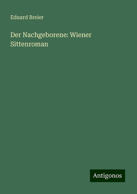 Eduard Breier: Der Nachgeborene: Wiener Sittenroman, Buch