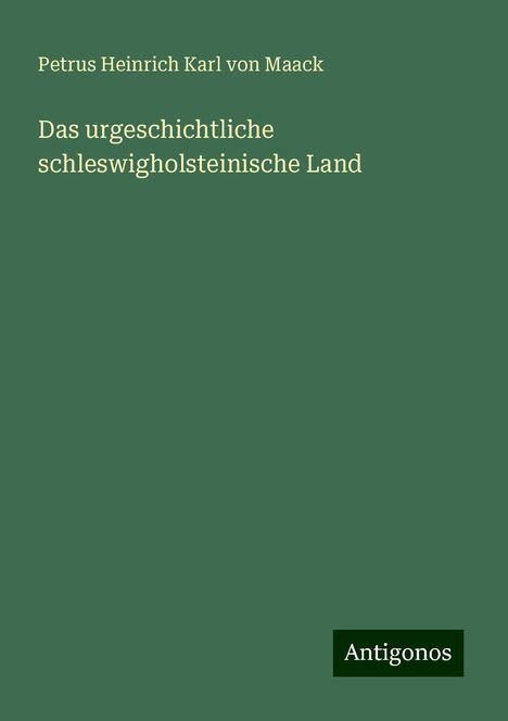 Petrus Heinrich Karl Von Maack: Das urgeschichtliche schleswigholsteinische Land, Buch