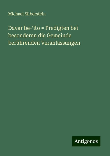 Michael Silberstein: Davar be-¿ito = Predigten bei besonderen die Gemeinde berührenden Veranlassungen, Buch