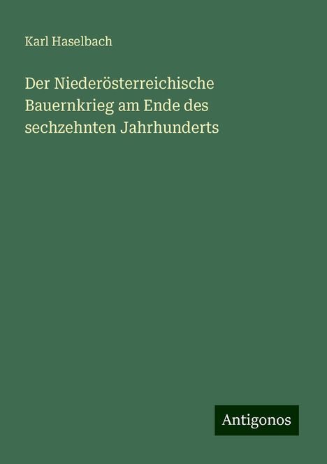 Karl Haselbach: Der Niederösterreichische Bauernkrieg am Ende des sechzehnten Jahrhunderts, Buch