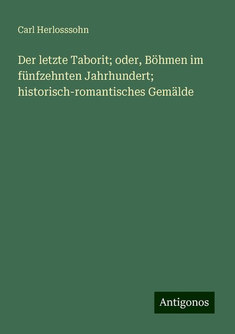 Carl Herlosssohn: Der letzte Taborit; oder, Böhmen im fünfzehnten Jahrhundert; historisch-romantisches Gemälde, Buch