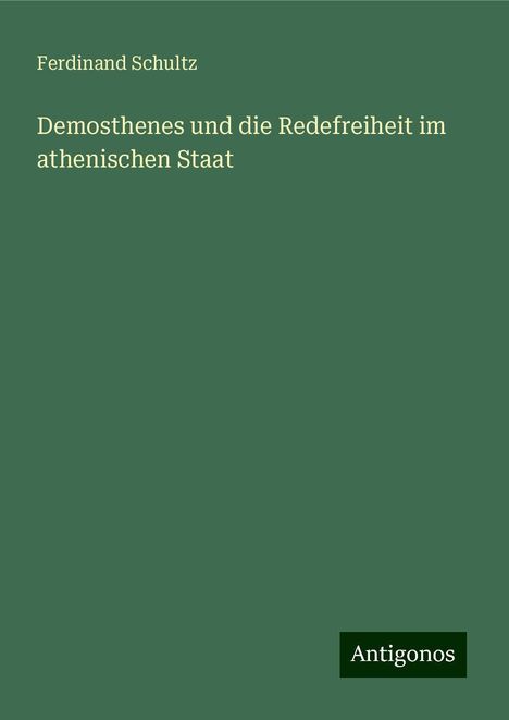 Ferdinand Schultz: Demosthenes und die Redefreiheit im athenischen Staat, Buch