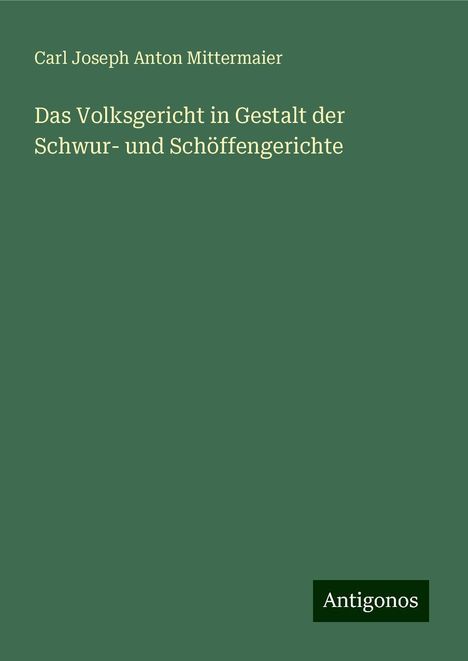 Carl Joseph Anton Mittermaier: Das Volksgericht in Gestalt der Schwur- und Schöffengerichte, Buch