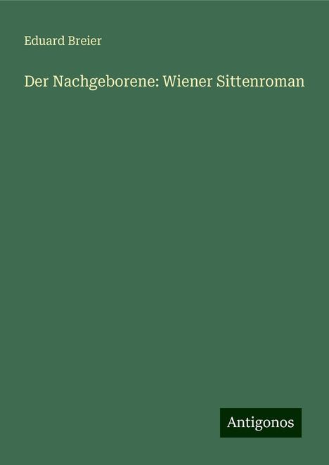 Eduard Breier: Der Nachgeborene: Wiener Sittenroman, Buch