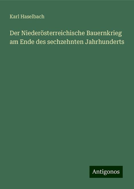 Karl Haselbach: Der Niederösterreichische Bauernkrieg am Ende des sechzehnten Jahrhunderts, Buch