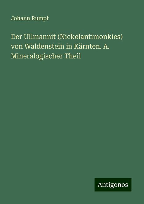 Johann Rumpf: Der Ullmannit (Nickelantimonkies) von Waldenstein in Kärnten. A. Mineralogischer Theil, Buch