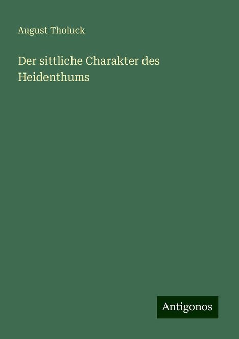 August Tholuck: Der sittliche Charakter des Heidenthums, Buch