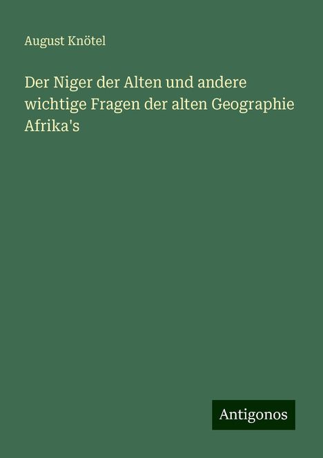 August Knötel: Der Niger der Alten und andere wichtige Fragen der alten Geographie Afrika's, Buch