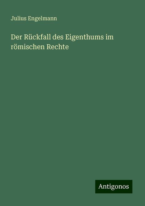 Julius Engelmann: Der Rückfall des Eigenthums im römischen Rechte, Buch