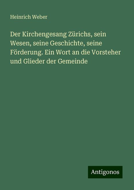 Heinrich Weber: Der Kirchengesang Zürichs, sein Wesen, seine Geschichte, seine Förderung. Ein Wort an die Vorsteher und Glieder der Gemeinde, Buch