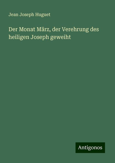 Jean Joseph Huguet: Der Monat März, der Verehrung des heiligen Joseph geweiht, Buch