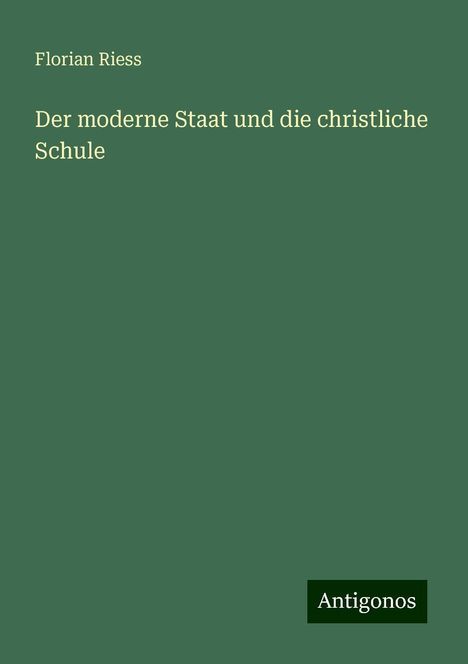 Florian Riess: Der moderne Staat und die christliche Schule, Buch