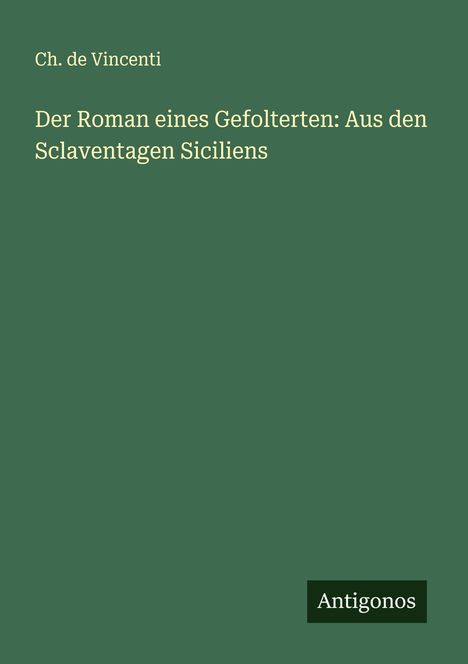 Ch. de Vincenti: Der Roman eines Gefolterten: Aus den Sclaventagen Siciliens, Buch