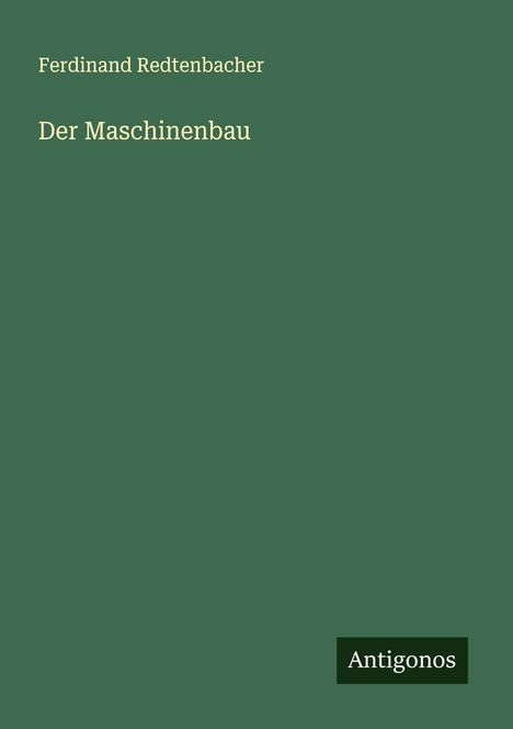 Ferdinand Redtenbacher: Der Maschinenbau, Buch