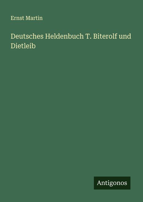 Ernst Martin: Deutsches Heldenbuch T. Biterolf und Dietleib, Buch