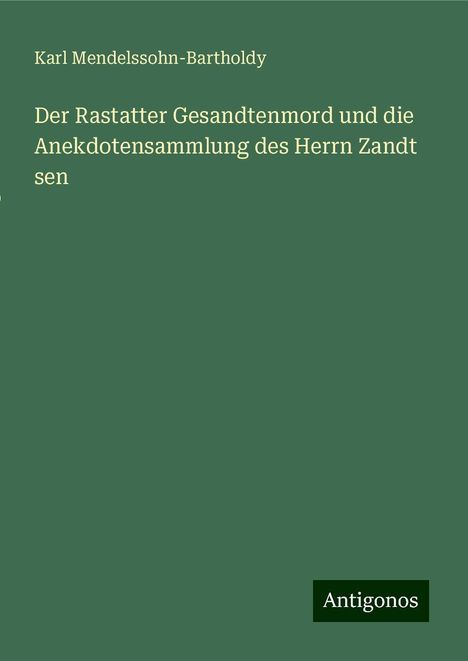 Karl Mendelssohn-Bartholdy: Der Rastatter Gesandtenmord und die Anekdotensammlung des Herrn Zandt sen, Buch