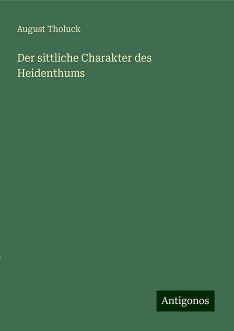 August Tholuck: Der sittliche Charakter des Heidenthums, Buch