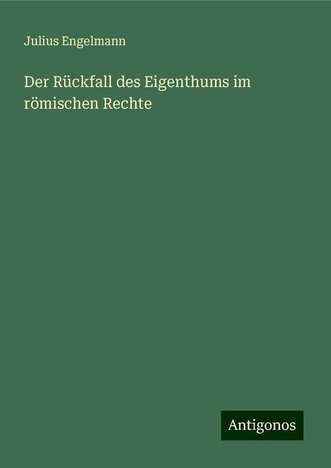 Julius Engelmann: Der Rückfall des Eigenthums im römischen Rechte, Buch